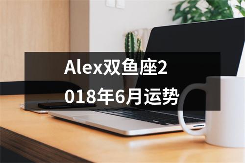 Alex双鱼座2018年6月运势