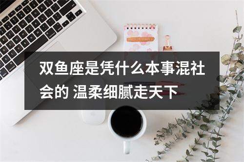 双鱼座是凭什么本事混社会的温柔细腻走天下