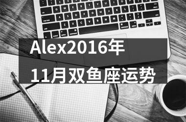 Alex2016年11月双鱼座运势