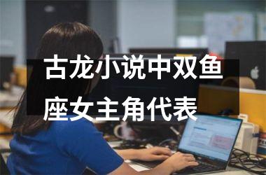 <h3>古龙小说中双鱼座女主角代表