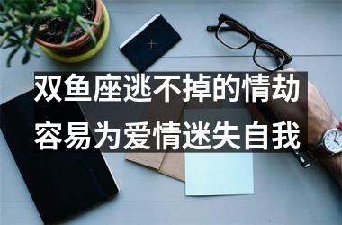 双鱼座逃不掉的情劫 容易为爱情迷失自我