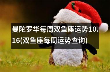 <h3>曼陀罗华每周双鱼座运势10.16(双鱼座每周运势查询)