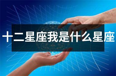 <h3>十二星座我是什么星座