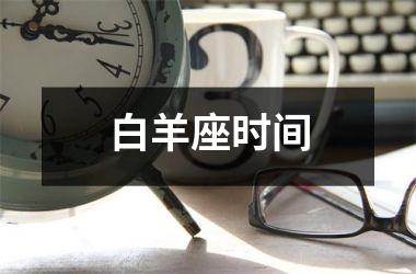 <h3>白羊座时间