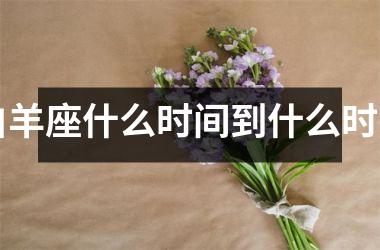 <h3>白羊座什么时间到什么时间