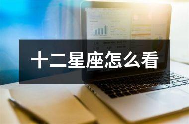 <h3>十二星座怎么看