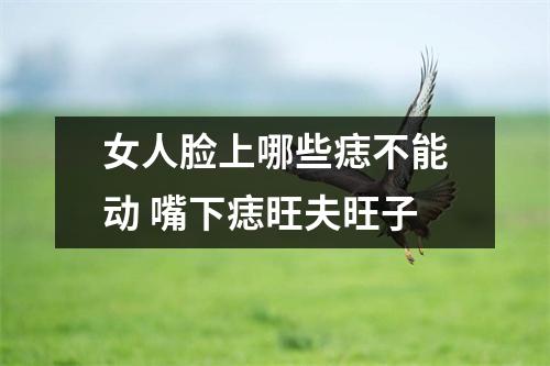 女人脸上哪些痣不能动嘴下痣旺夫旺子