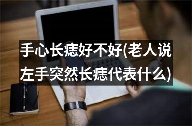 手心长痣好不好(老人说左手突然长痣代表什么)