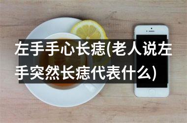 左手手心长痣(老人说左手突然长痣代表什么)