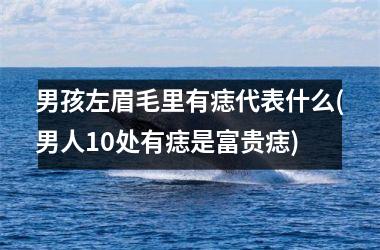 <h3>男孩左眉毛里有痣代表什么(男人10处有痣是富贵痣)