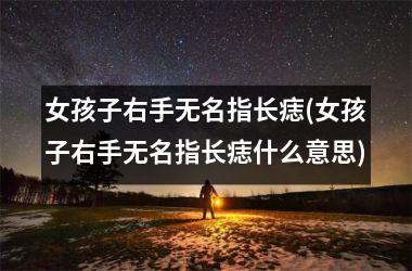女孩子右手无名指长痣(女孩子右手无名指长痣什么意思)