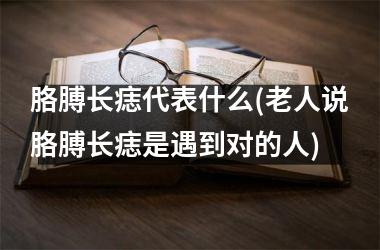胳膊长痣代表什么(老人说胳膊长痣是遇到对的人)