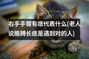 右手手臂有痣代表什么(老人说胳膊长痣是遇到对的人)