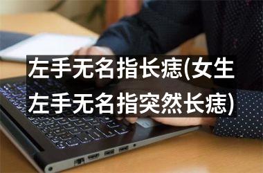 <h3>左手无名指长痣(女生左手无名指突然长痣)
