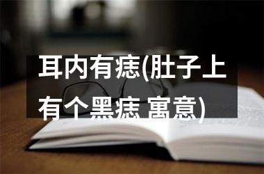 <h3>耳内有痣(肚子上有个黑痣 寓意)