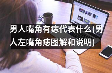 <h3>男人嘴角有痣代表什么(男人左嘴角痣图解和说明)