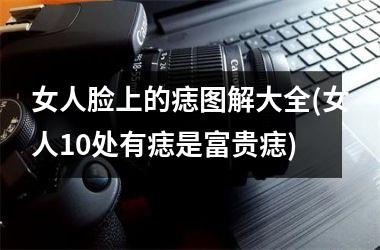 女人脸上的痣图解大全(女人10处有痣是富贵痣)