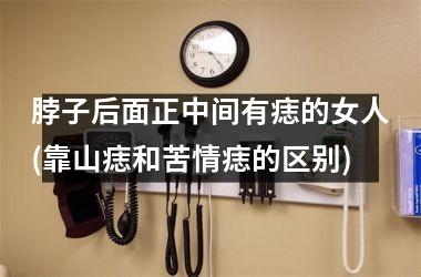 脖子后面正中间有痣的女人(靠山痣和苦情痣的区别)