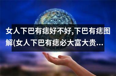 <h3>女人下巴有痣好不好,下巴有痣图解(女人下巴有痣必大富大贵)