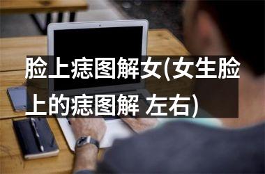 脸上痣图解女(女生脸上的痣图解 左右)