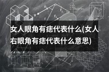 女人眼角有痣代表什么(女人右眼角有痣代表什么意思)