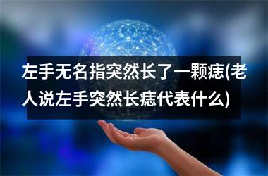 <h3>左手无名指突然长了一颗痣(老人说左手突然长痣代表什么)