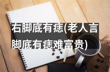 右脚底有痣(老人言脚底有痣难富贵)