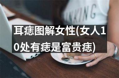 耳痣图解女性(女人10处有痣是富贵痣)