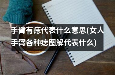 <h3>手臂有痣代表什么意思(女人手臂各种痣图解代表什么)