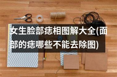 女生脸部痣相图解大全(面部的痣哪些不能去除图)