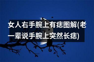 女人右手腕上有痣图解(老一辈说手腕上突然长痣)