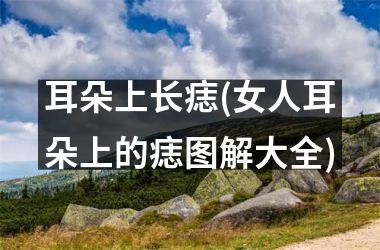 耳朵上长痣(女人耳朵上的痣图解大全)