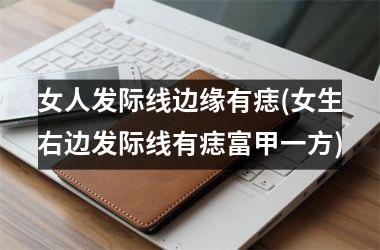 女人发际线边缘有痣(女生右边发际线有痣富甲一方)