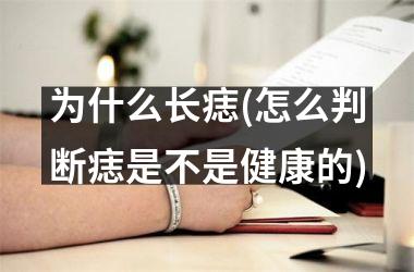 为什么长痣(怎么判断痣是不是健康的)