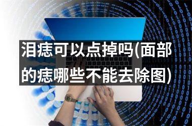 <h3>泪痣可以点掉吗(面部的痣哪些不能去除图)