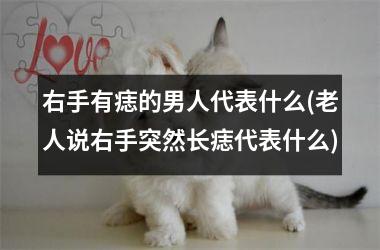 右手有痣的男人代表什么(老人说右手突然长痣代表什么)