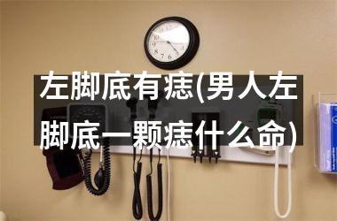 左脚底有痣(男人左脚底一颗痣什么命)