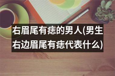 <h3>右眉尾有痣的男人(男生右边眉尾有痣代表什么)
