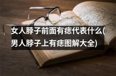 女人脖子前面有痣代表什么(男人脖子上有痣图解大全)