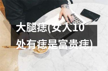 大腿痣(女人10处有痣是富贵痣)