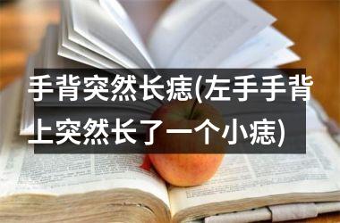 手背突然长痣(左手手背上突然长了一个小痣)
