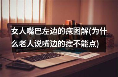 女人嘴巴左边的痣图解(为什么老人说嘴边的痣不能点)