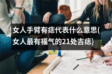 女人手臂有痣代表什么意思(女人最有福气的21处吉痣)
