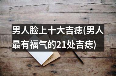 男人脸上十大吉痣(男人最有福气的21处吉痣)