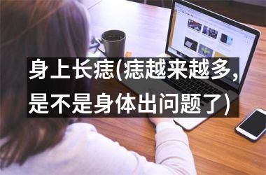 身上长痣(痣越来越多,是不是身体出问题了)