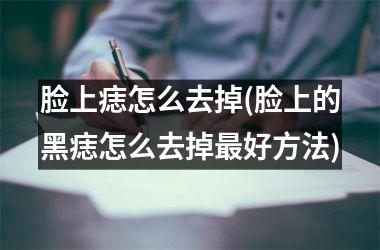 脸上痣怎么去掉(脸上的黑痣怎么去掉最好方法)