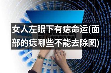 女人左眼下有痣命运(面部的痣哪些不能去除图)