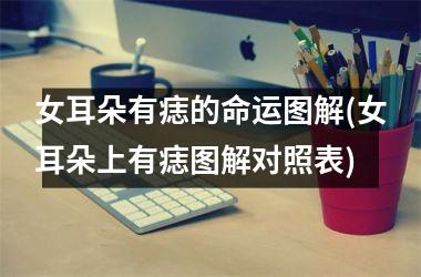 女耳朵有痣的命运图解(女耳朵上有痣图解对照表)