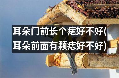 耳朵门前长个痣好不好(耳朵前面有颗痣好不好)