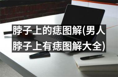 脖子上的痣图解(男人脖子上有痣图解大全)